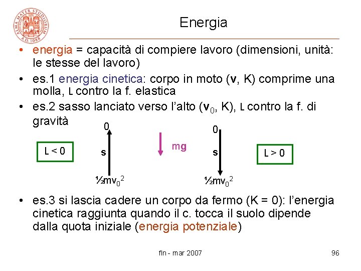 Energia • energia = capacità di compiere lavoro (dimensioni, unità: le stesse del lavoro)