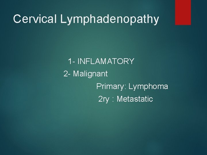 Cervical Lymphadenopathy 1 - INFLAMATORY 2 - Malignant Primary: Lymphoma 2 ry : Metastatic