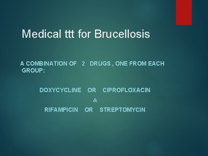 Medical ttt for Brucellosis A COMBINATION OF 2 DRUGS , ONE FROM EACH GROUP: