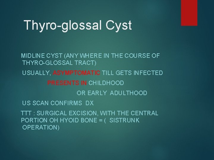 Thyro-glossal Cyst MIDLINE CYST (ANY WHERE IN THE COURSE OF THYRO-GLOSSAL TRACT) USUALLY, ASYMPTOMATIC