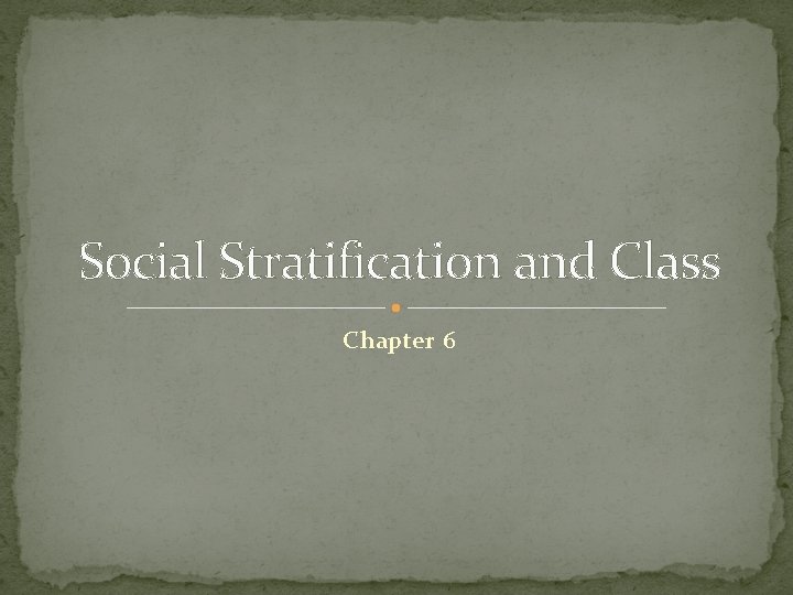 Social Stratification and Class Chapter 6 Social Stratification and Class Chapter 6
