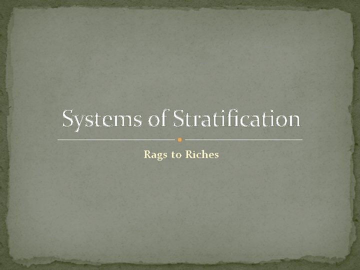 Systems of Stratification Rags to Riches Systems of Stratification Rags to Riches
