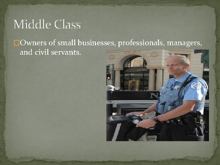 Middle Class �Owners of small businesses, professionals, managers, and civil servants. Middle Class �Owners of small businesses, professionals, managers, and civil servants.