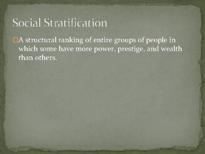 Social Stratification �A structural ranking of entire groups of people in which some have Social Stratification �A structural ranking of entire groups of people in which some have