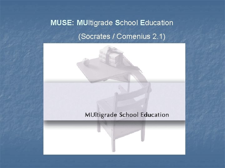 MUSE: MUltigrade School Education (Socrates / Comenius 2. 1) 