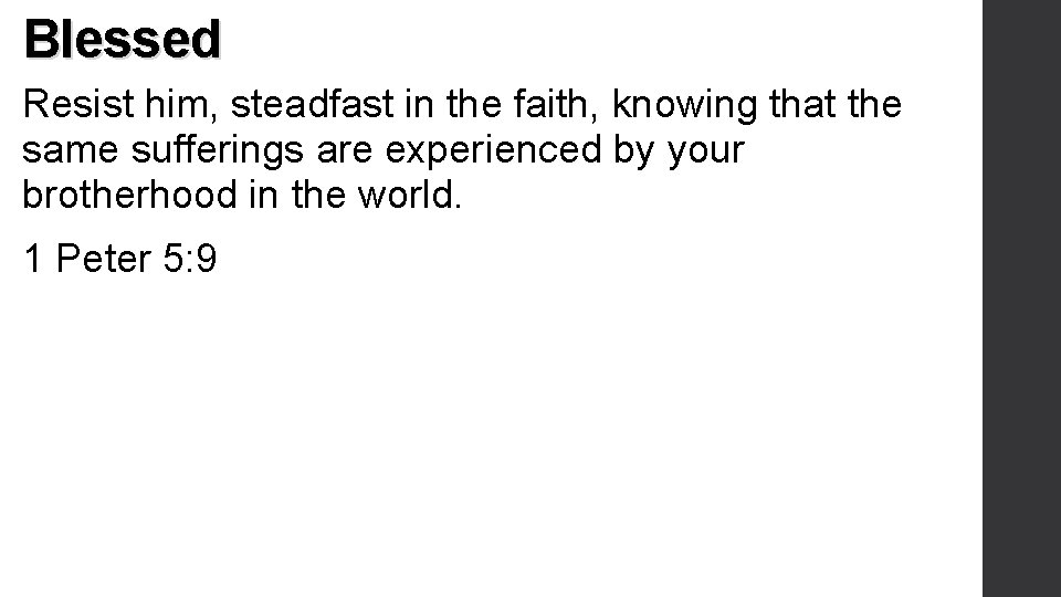 Blessed Resist him, steadfast in the faith, knowing that the same sufferings are experienced