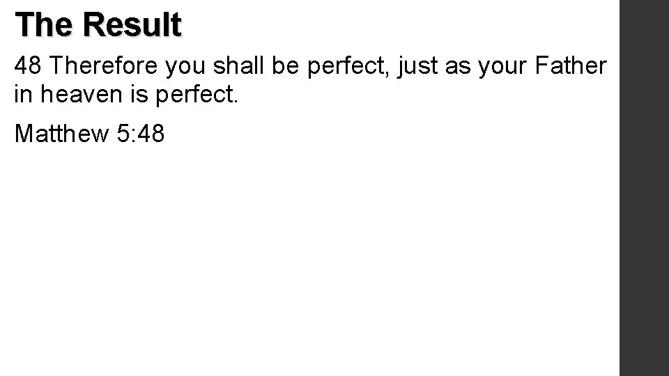 The Result 48 Therefore you shall be perfect, just as your Father in heaven