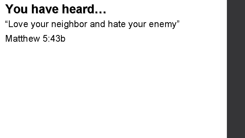 You have heard… “Love your neighbor and hate your enemy” Matthew 5: 43 b