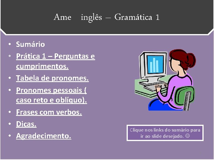 Ame inglês – Gramática 1 • Sumário • Prática 1 – Perguntas e cumprimentos.