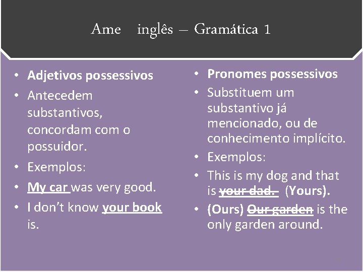 Ame inglês – Gramática 1 • Adjetivos possessivos • Antecedem substantivos, concordam com o