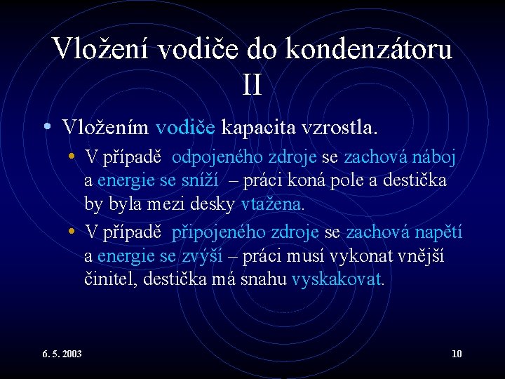 Vložení vodiče do kondenzátoru II • Vložením vodiče kapacita vzrostla. • V případě odpojeného