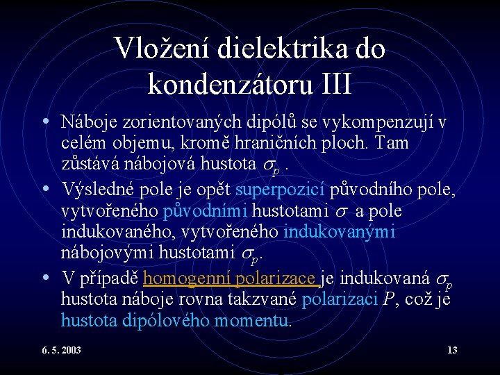 Vložení dielektrika do kondenzátoru III • Náboje zorientovaných dipólů se vykompenzují v celém objemu,