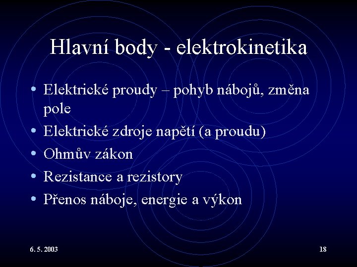 Hlavní body - elektrokinetika • Elektrické proudy – pohyb nábojů, změna • • pole