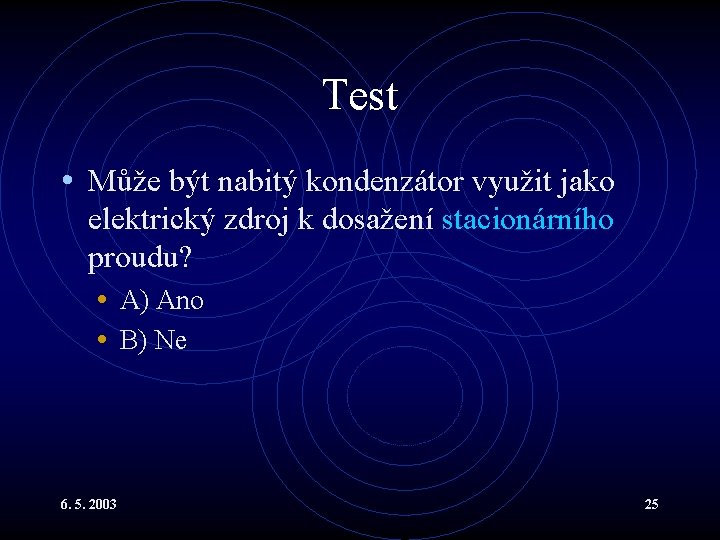 Test • Může být nabitý kondenzátor využit jako elektrický zdroj k dosažení stacionárního proudu?