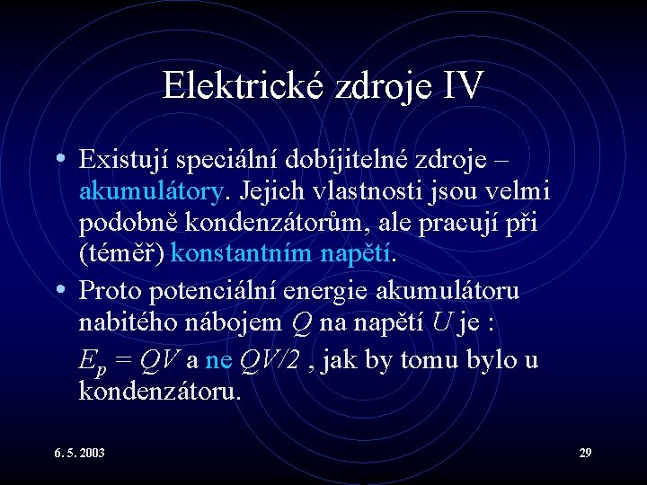 Elektrické zdroje IV • Existují speciální dobíjitelné zdroje – akumulátory. Jejich vlastnosti jsou velmi