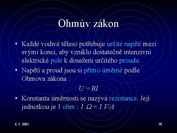 Ohmův zákon • Každé vodivé těleso potřebuje určité napětí mezi svými konci, aby vzniklo