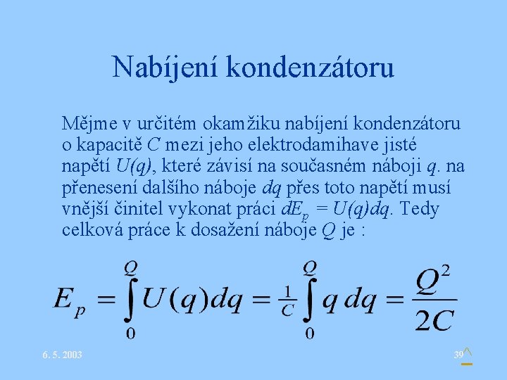 Nabíjení kondenzátoru • Mějme v určitém okamžiku nabíjení kondenzátoru o kapacitě C mezi jeho