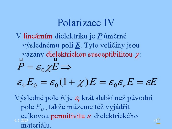 Polarizace IV V lineárním dielektriku je P úměrné výslednému poli E. Tyto veličiny jsou