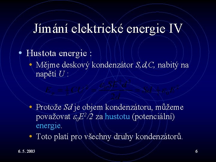 Jímání elektrické energie IV • Hustota energie : • Mějme deskový kondenzátor S, d,