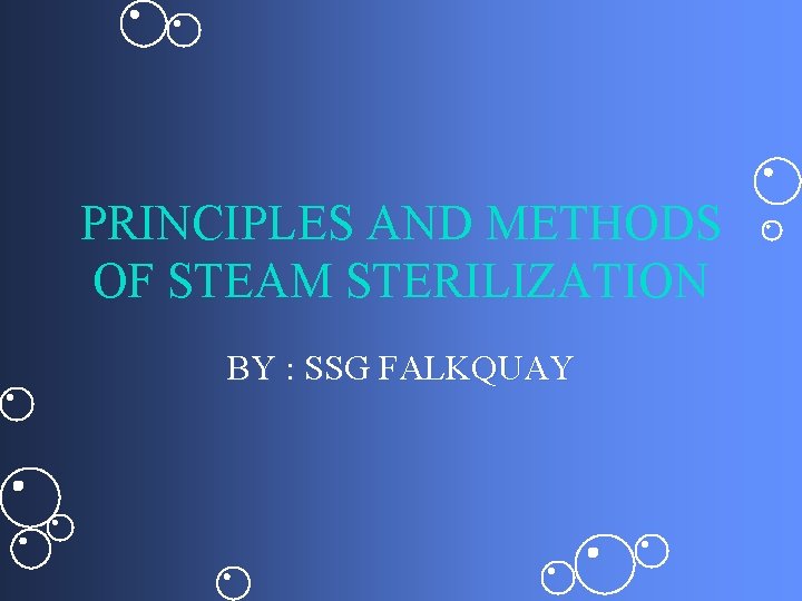 PRINCIPLES AND METHODS OF STEAM STERILIZATION BY : SSG FALKQUAY 