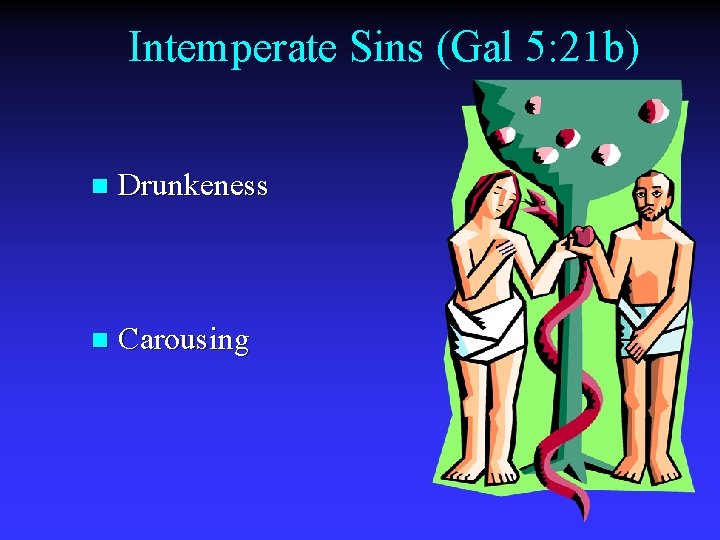 Intemperate Sins (Gal 5: 21 b) n Drunkeness n Carousing 