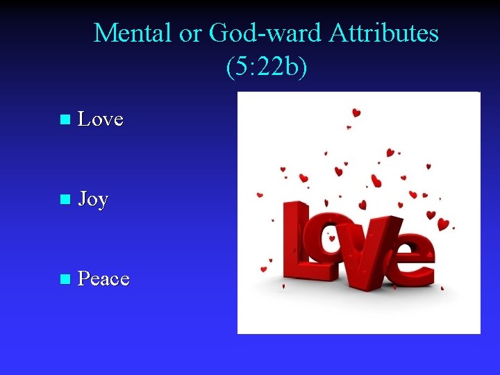 Mental or God-ward Attributes (5: 22 b) n Love n Joy n Peace 