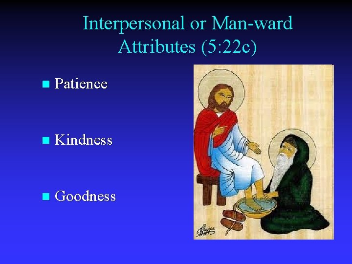 Interpersonal or Man-ward Attributes (5: 22 c) n Patience n Kindness n Goodness 