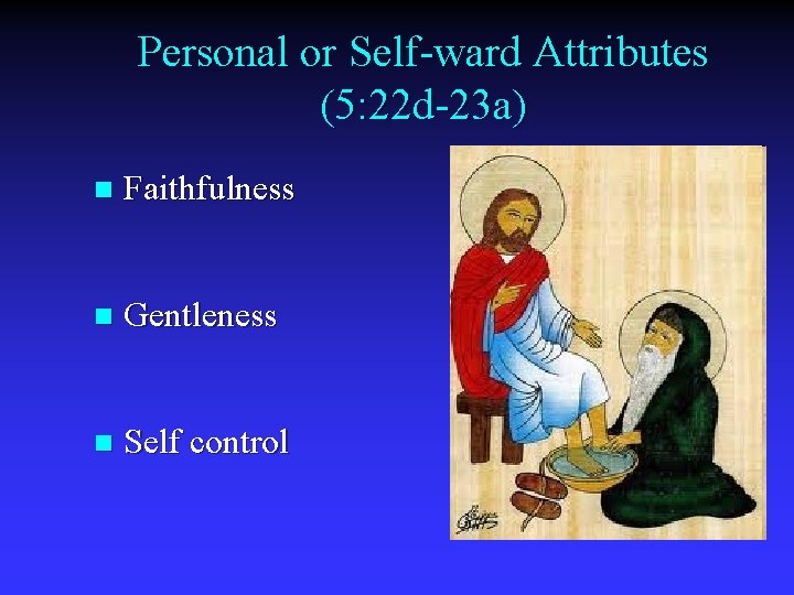 Personal or Self-ward Attributes (5: 22 d-23 a) n Faithfulness n Gentleness n Self