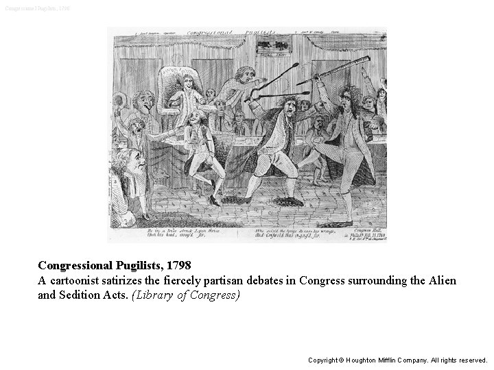 Congressional Pugilists, 1798 A cartoonist satirizes the fiercely partisan debates in Congress surrounding the