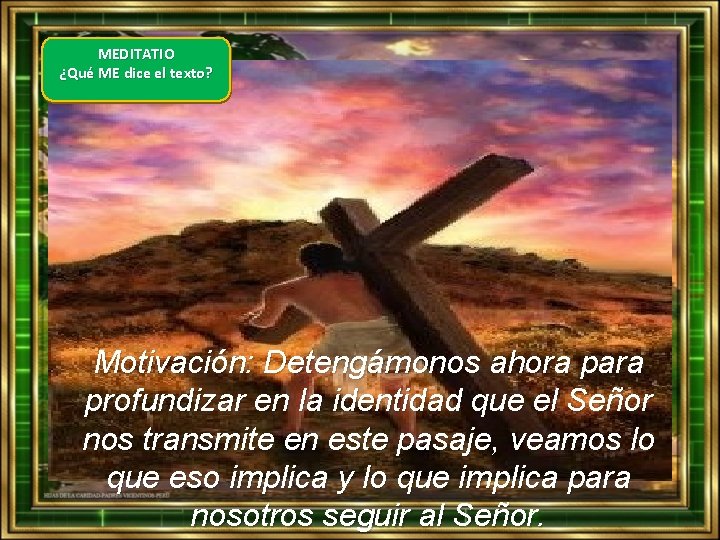 MEDITATIO ¿Qué ME dice el texto? Motivación: Detengámonos ahora para profundizar en la identidad