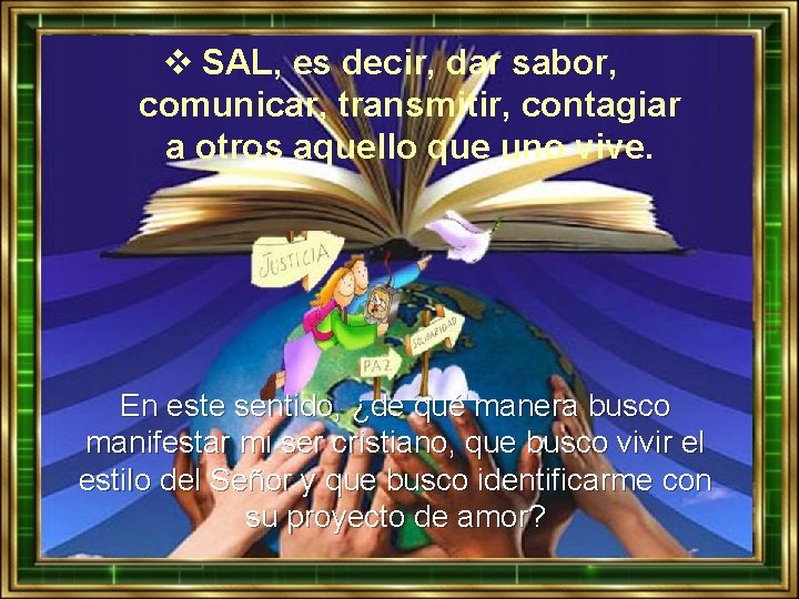 v SAL, es decir, dar sabor, comunicar, transmitir, contagiar a otros aquello que uno