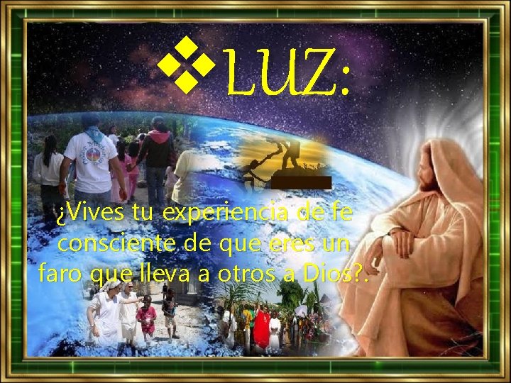 v. LUZ: ¿Vives tu experiencia de fe consciente de que eres un faro que