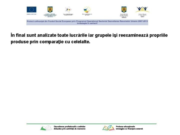 În final sunt analizate toate lucrările iar grupele îşi reexaminează propriile produse prin comparaţie