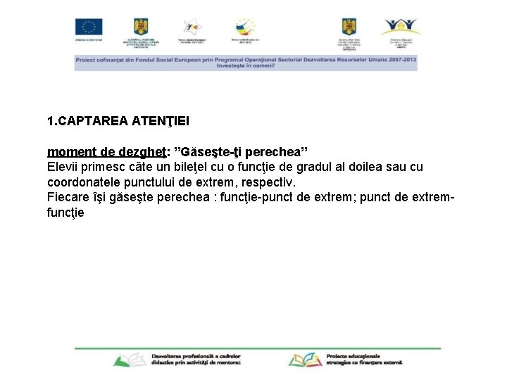 1. CAPTAREA ATENŢIEI moment de dezgheţ: ”Găseşte-ţi perechea” Elevii primesc câte un bileţel cu