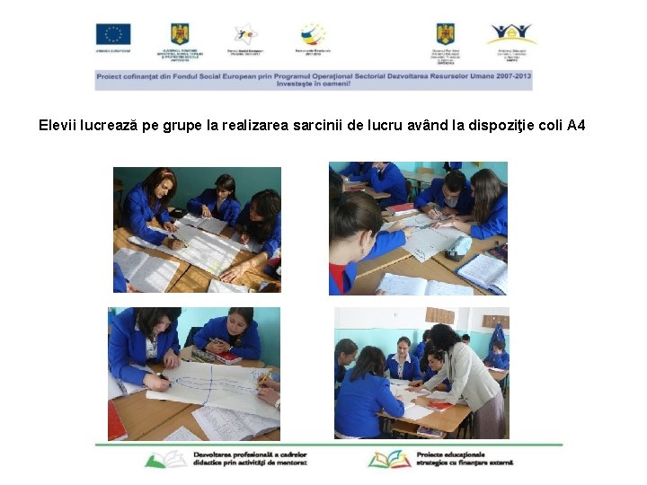 Elevii lucrează pe grupe la realizarea sarcinii de lucru având la dispoziţie coli A