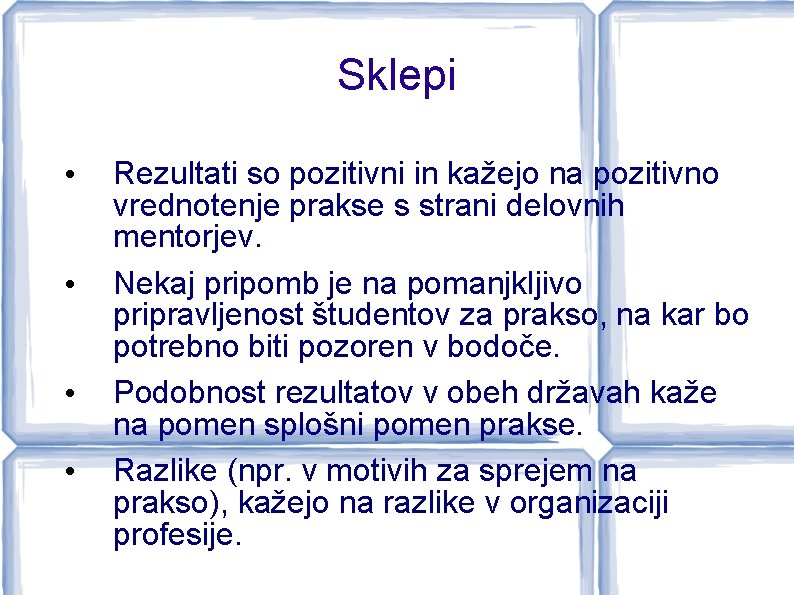 Sklepi • • Rezultati so pozitivni in kažejo na pozitivno vrednotenje prakse s strani