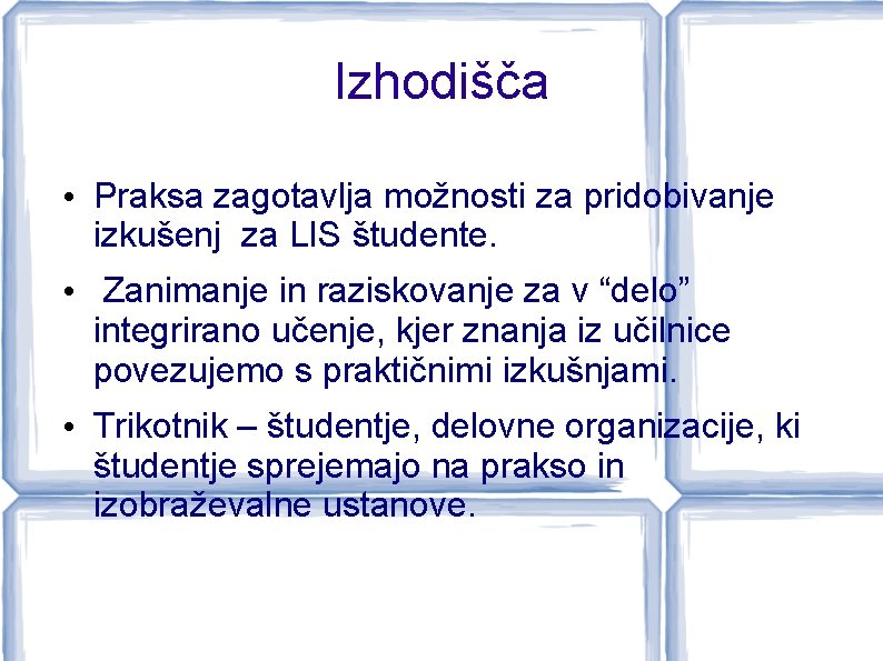 Izhodišča • Praksa zagotavlja možnosti za pridobivanje izkušenj za LIS študente. • Zanimanje in