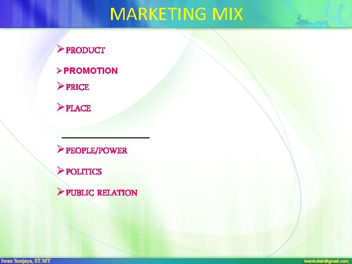 MARKETING MIX ØPRODUCT ØPROMOTION ØPRICE ØPLACE ØPEOPLE/POWER ØPOLITICS ØPUBLIC RELATION 