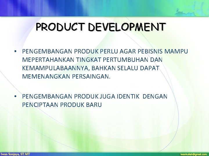 PRODUCT DEVELOPMENT • PENGEMBANGAN PRODUK PERLU AGAR PEBISNIS MAMPU MEPERTAHANKAN TINGKAT PERTUMBUHAN DAN KEMAMPULABAANNYA,