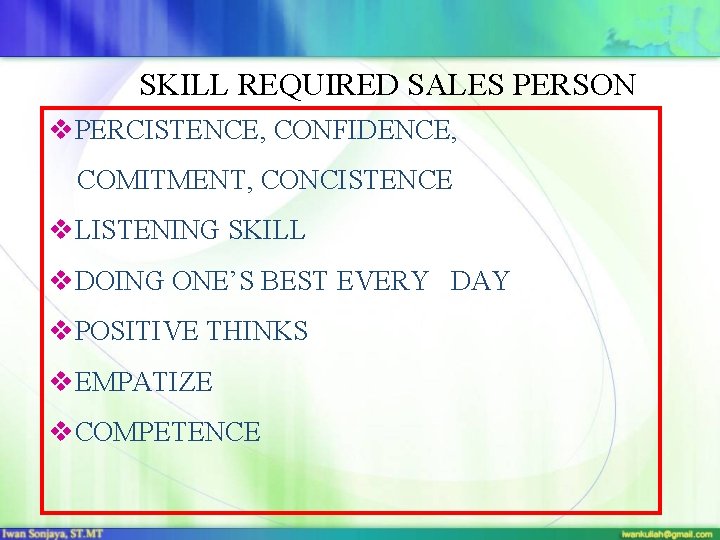 SKILL REQUIRED SALES PERSON v. PERCISTENCE, CONFIDENCE, COMITMENT, CONCISTENCE v. LISTENING SKILL v. DOING