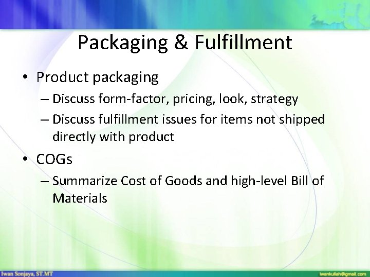 Packaging & Fulfillment • Product packaging – Discuss form-factor, pricing, look, strategy – Discuss