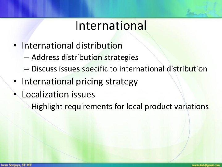 International • International distribution – Address distribution strategies – Discuss issues specific to international