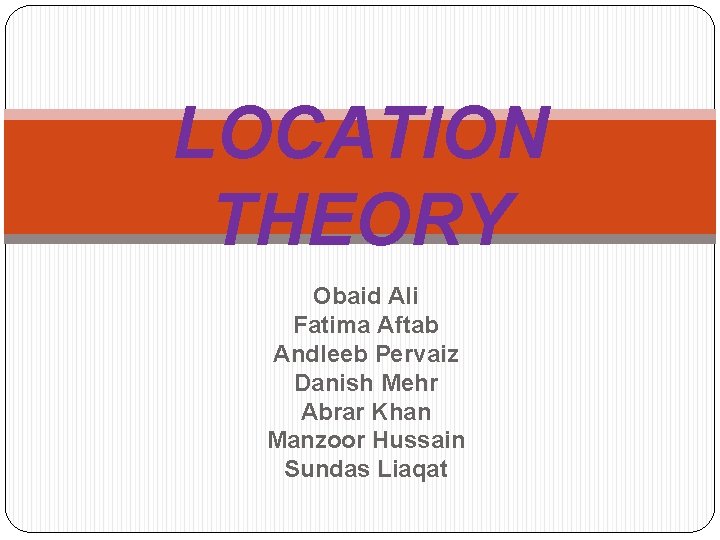 LOCATION THEORY Obaid Ali Fatima Aftab Andleeb Pervaiz Danish Mehr Abrar Khan Manzoor Hussain