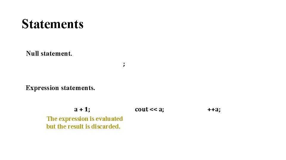 Statements Null statement. ; Expression statements. a + 1; The expression is evaluated but