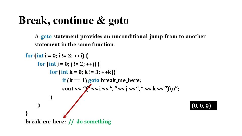 Break, continue & goto A goto statement provides an unconditional jump from to another