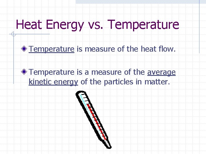 Heat Energy vs. Temperature is measure of the heat flow. Temperature is a measure