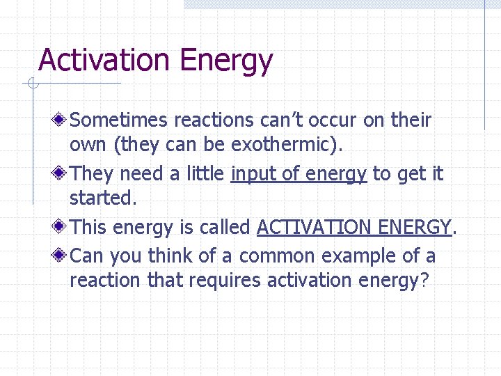 Activation Energy Sometimes reactions can’t occur on their own (they can be exothermic). They