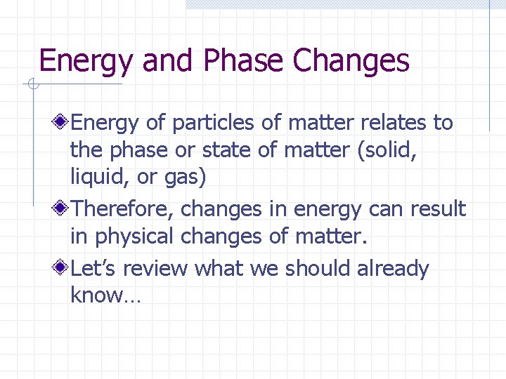 Energy and Phase Changes Energy of particles of matter relates to the phase or