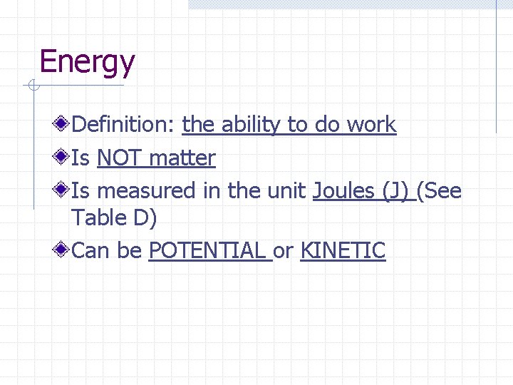 Energy Definition: the ability to do work Is NOT matter Is measured in the