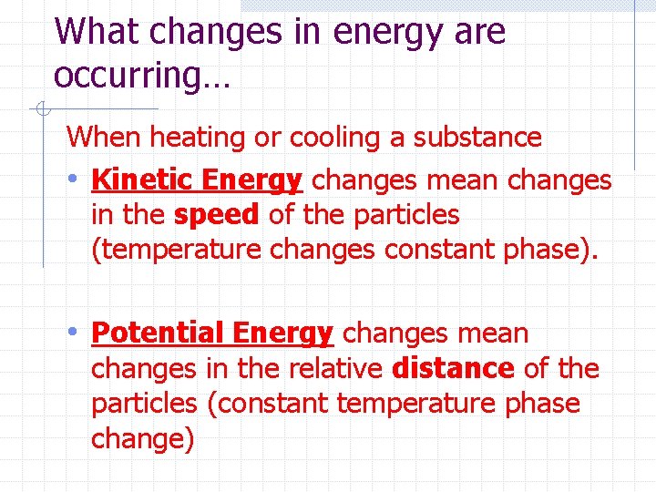 What changes in energy are occurring… When heating or cooling a substance • Kinetic